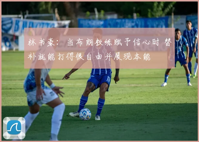 林书豪:当布朗教练赋予信心时 替补就能打得很自由并展现本能