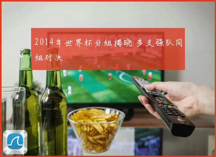 2014年世界杯分组揭晓 多支强队同组对决