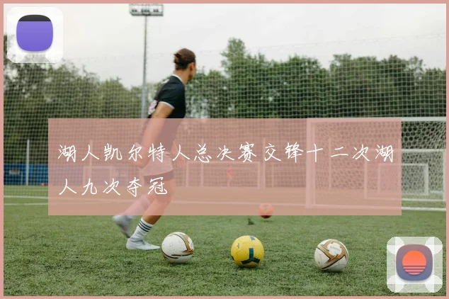 湖人凯尔特人总决赛交锋十二次湖人九次夺冠