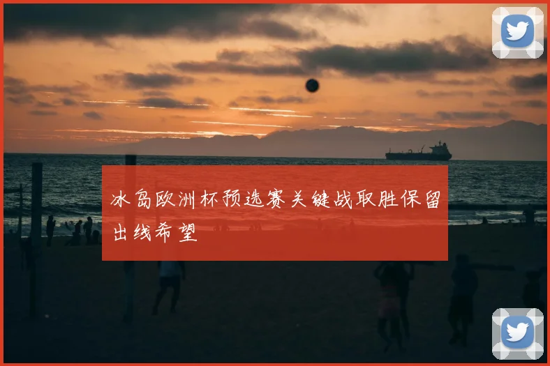 冰岛欧洲杯预选赛关键战取胜保留出线希望