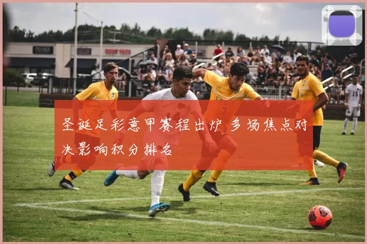 圣诞足彩意甲赛程出炉 多场焦点对决影响积分排名