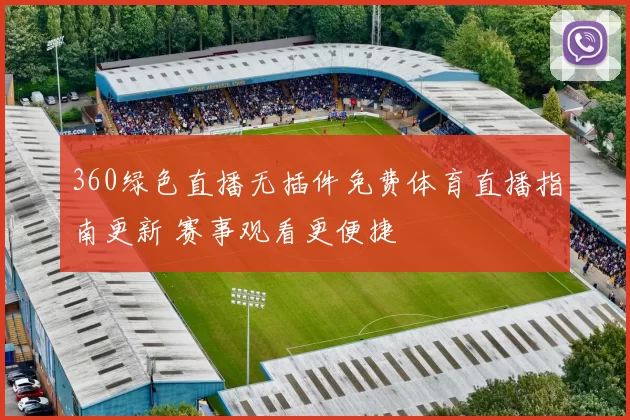 360绿色直播无插件免费体育直播指南更新 赛事观看更便捷