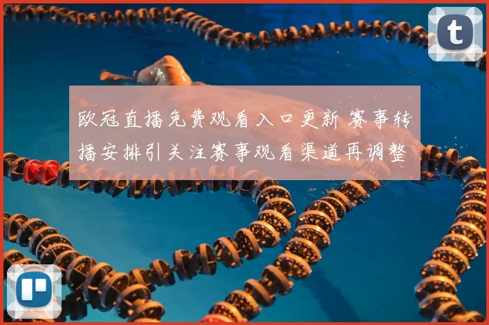 欧冠直播免费观看入口更新 赛事转播安排引关注赛事观看渠道再调整