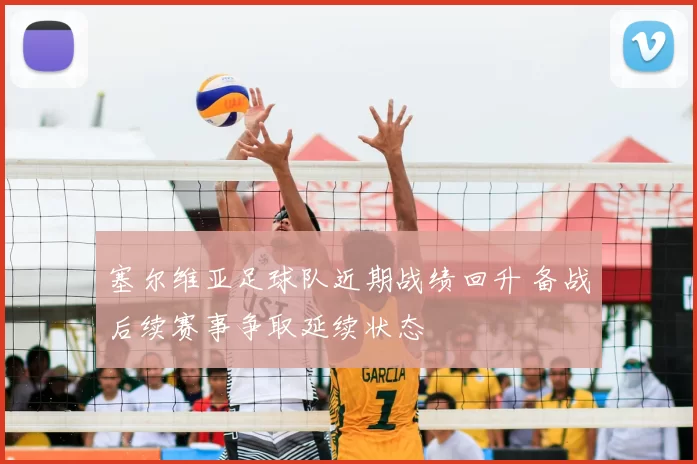 塞尔维亚足球队近期战绩回升 备战后续赛事争取延续状态