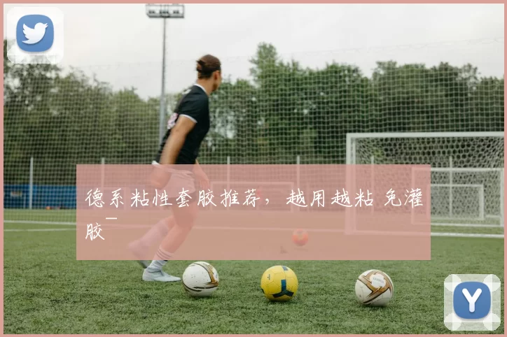 德系粘性套胶推荐，越用越粘 免灌胶~