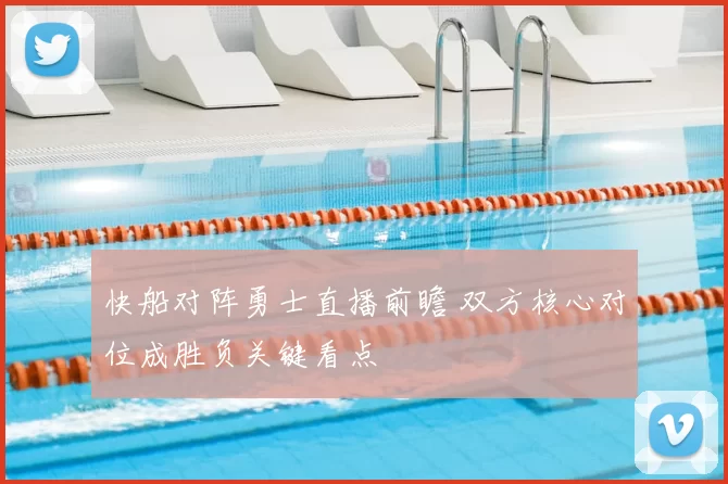 快船对阵勇士直播前瞻 双方核心对位成胜负关键看点