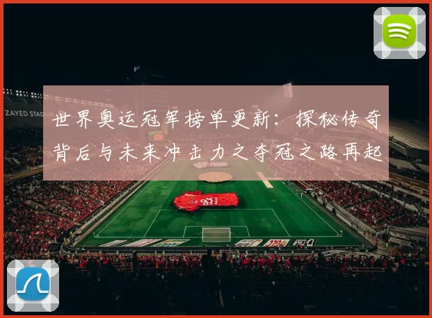 世界奥运冠军榜单更新：探秘传奇背后与未来冲击力之夺冠之路再起