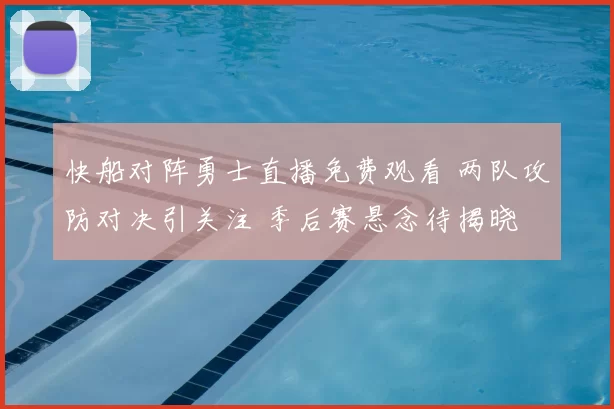 快船对阵勇士直播免费观看 两队攻防对决引关注 季后赛悬念待揭晓