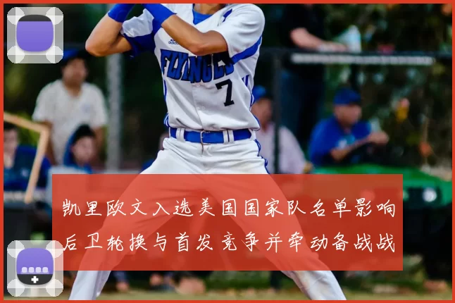 凯里欧文入选美国国家队名单影响后卫轮换与首发竞争并牵动备战战术部署