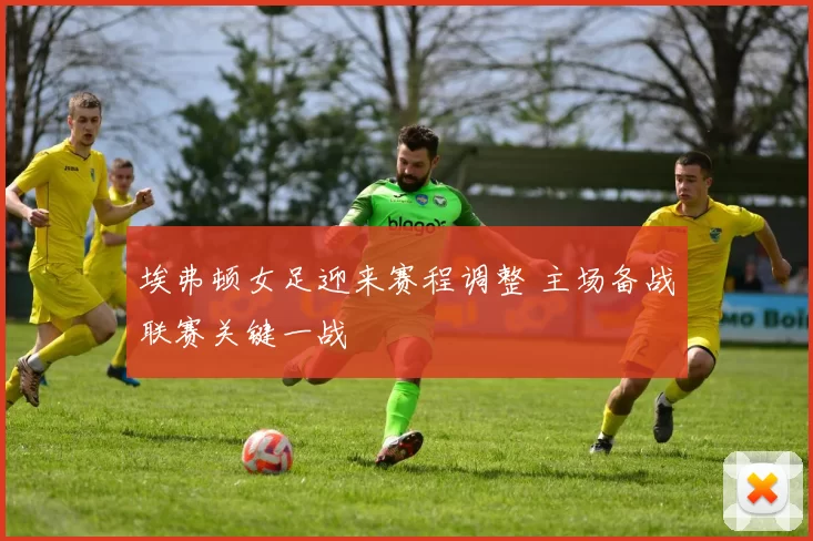 埃弗顿女足迎来赛程调整 主场备战联赛关键一战